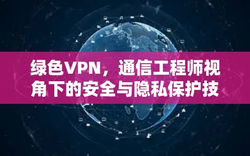 绿色VPN，通信工程师视角下的安全与隐私保护技术