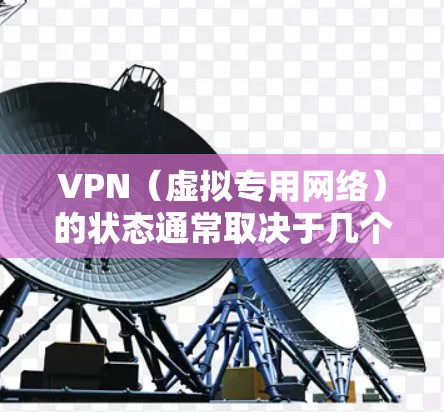 VPN（虚拟专用网络）的状态通常取决于几个关键因素，以下是常见的状态分类及可能的原因和解决方法