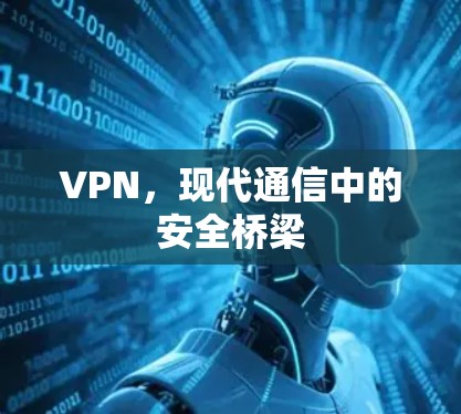 VPN，现代通信中的安全桥梁
