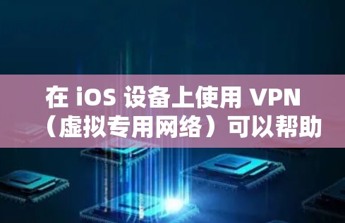 在 iOS 设备上使用 VPN（虚拟专用网络）可以帮助你加密网络流量、保护隐私、访问受地域限制的内容等。以下是 iOS 版 VPN 的详细指南