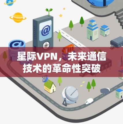 星际VPN，未来通信技术的革命性突破