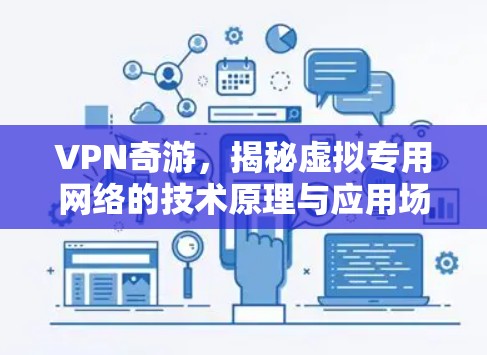 VPN奇游，揭秘虚拟专用网络的技术原理与应用场景