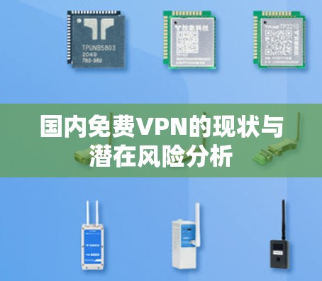 国内免费VPN的现状与潜在风险分析