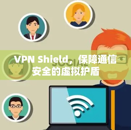 VPN Shield，保障通信安全的虚拟护盾